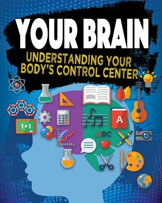 Your Brain: Understanding Your Body's Control Center by Szpirglas, Jeff