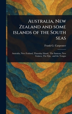 Australia, New Zealand and Some Islands of the South Seas by Carpenter, Frank G. (Frank George)
