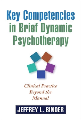 Key Competencies in Brief Dynamic Psychotherapy: Clinical Practice Beyond the Manual by Binder, Jeffrey L.
