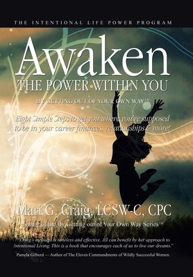 Awaken the Power Within You by Getting out of Your Own Way: The Intentional Life Power Program by Craig Lcsw-C Cpc, Mari G.