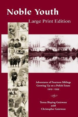 Noble Youth - Large Print Edition: Adventures of Fourteen Siblings Growing Up on a Polish Estate 1919-1939 by Gniewosz, Christopher
