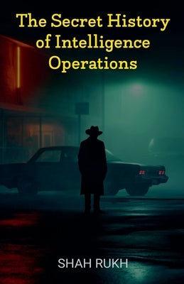 The Secret History of Intelligence Operations by Rukh, Shah