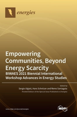 Empowering Communities, Beyond Energy Scarcity BIWAES 2021 Biennial International Workshop Advances in Energy Studies by Ulgiati, Sergio