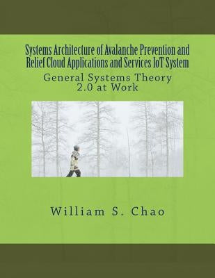 Systems Architecture of Avalanche Prevention and Relief Cloud Applications and Services Iot System: General Systems Theory 2.0 at Work by Chao, William S.