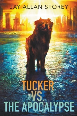 Tucker vs. the Apocalypse by Storey, Jay Allan
