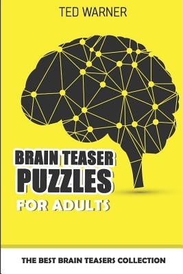 Brain Teaser Puzzles For Adults: The Best Brain Teasers Collection by Warner, Ted