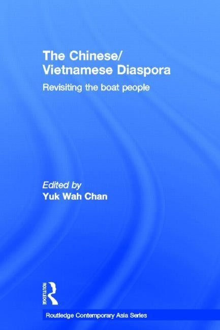 The Chinese/Vietnamese Diaspora: Revisiting the boat people by Chan, Yuk Wah
