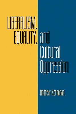 Liberalism, Equality, and Cultural Oppression by Kernohan, Andrew