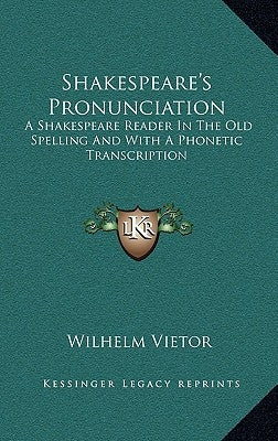 Shakespeare's Pronunciation: A Shakespeare Reader In The Old Spelling And With A Phonetic Transcription by Vietor, Wilhelm