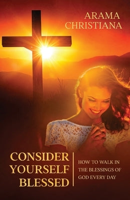 Consider Yourself Blessed: How to Walk in the Blessings of God Every Day by Christiana, Arama