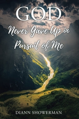 GOD Never Gave Up in Pursuit of Me by Showerman, DiAnn