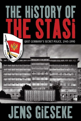 The History of the Stasi: East Germany's Secret Police, 1945-1990 by Gieseke, Jens