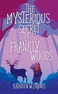 The Mysterious Secret of Frankly Woods by Franks, Kathleen W.
