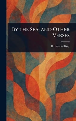 By the Sea, and Other Verses by Baily, H. Lavinia (Hannah Lavinia)