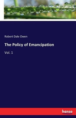 The Policy of Emancipation: Vol. 1 by Owen, Robert Dale
