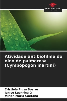Atividade antibiofilme do oleo de palmarosa (Cymbopogon martini) by Fiuza Soares, Cristiele