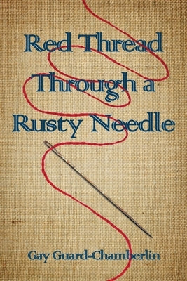 Red Thread Through a Rusty Needle: Poems by Guard-Chamberlin, Gay