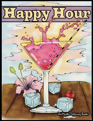 Happy Hour Adult Coloring Book: Coloring Book for Adults of Cocktails and Spirits by Zenmaster Coloring Books