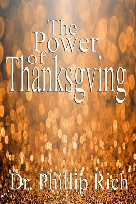 The Power of Thanksgiving by Rich, Phillip