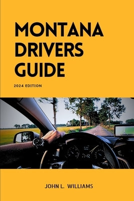 Montana Drivers Guide: A Study Manual for Responsible and confidence Driving by Williams, John L.