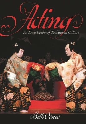 Acting: An International Encyclopedia of Traditional Culture by Osnes, Beth