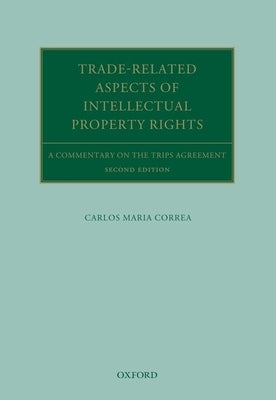 Trade Related Aspects of Intellectual Property Rights: A Commentary on the Trips Agreement by Correa, Carlos Maria