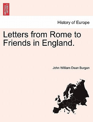 Letters from Rome to Friends in England. by Burgon, John William Dean