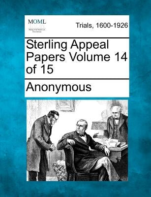 Sterling Appeal Papers Volume 14 of 15 by Anonymous