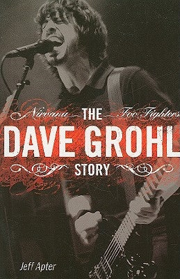 Dave Grohl Story: Nirvana - Foo Fighters by Apter, Jeff