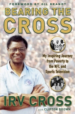 Bearing the Cross: My Inspiring Journey from Poverty to the NFL and Sports Television by Cross, Irv