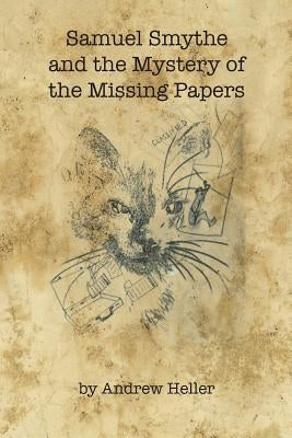 Samuel Smythe and the Mystery of the Missing Papers by Heller, Andrew