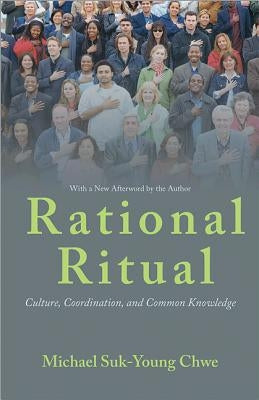 Rational Ritual: Culture, Coordination, and Common Knowledge by Chwe, Michael Suk-Young