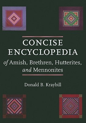 Concise Encyclopedia of Amish, Brethren, Hutterites, and Mennonites by Kraybill, Donald B.
