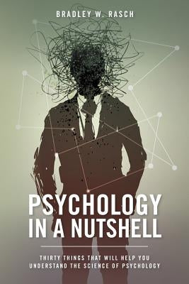 Psychology in a Nutshell: Thirty Things that will help you understand the Science of Psychology by Rasch, Bradley W.