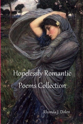 Hopelessly Romantic Poems Collection by Dolen, Rhonda J.