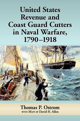 United States Revenue and Coast Guard Cutters in Naval Warfare, 1790-1918 by Ostrom, Thomas P.