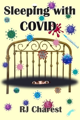 Sleeping with COVID: New Book - A true short story chronicling terrified hospital patients battling the coronavirus, COVID-19. by Charest, Rj
