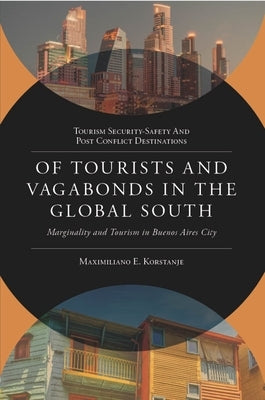Of Tourists and Vagabonds in the Global South: Marginality and Tourism in Buenos Aires City by Korstanje, Maximiliano E.