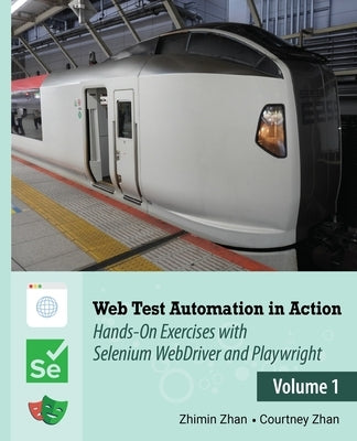 Web Test Automation In Action: Volume 1: Hands-On Exercises with Selenium WebDriver and Playwright by Zhan, Courtney