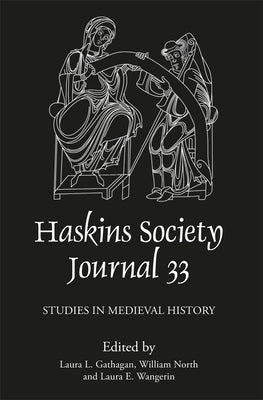 The Haskins Society Journal 33: 2021. Studies in Medieval History by Gathagan, Laura L.