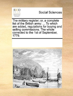 The Military Register; Or, a Complete List of the British Army: ... to Which Are Added, Regulations for Buying and Selling Commissions. the Whole Corr by Multiple Contributors