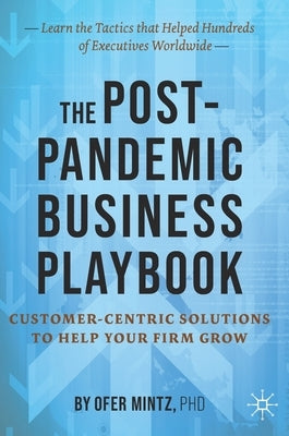 The Post-Pandemic Business Playbook: Customer-Centric Solutions to Help Your Firm Grow by Mintz, Ofer