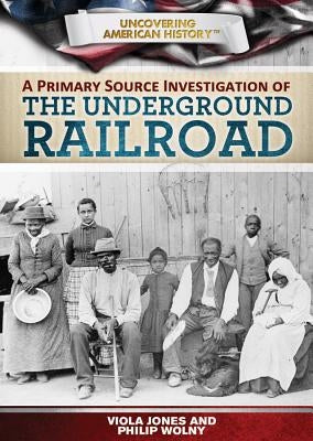 A Primary Source Investigation of the Underground Railroad by Jones, Viola