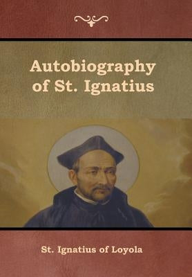Autobiography of St. Ignatius by St Ignatius of Loyola