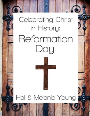 Celebrating Christ in History: Reformation Day by Young, Hal