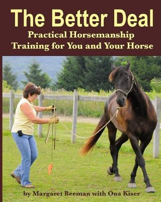 The Better Deal: Practical Horsemanship Training for You and Your Horse by Kiser, Ona