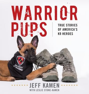 Warrior Pups: True Stories of America's K9 Heroes by Kamen, Jeff