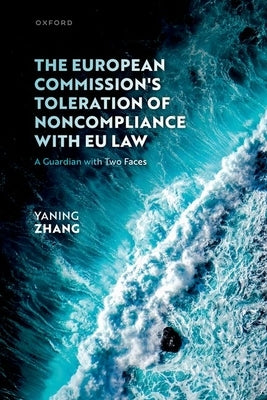 The European Commission's Toleration of Noncompliance with EU Law: A Guardian with Two Faces by Zhang, Yaning