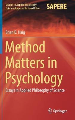Method Matters in Psychology: Essays in Applied Philosophy of Science by Haig, Brian D.