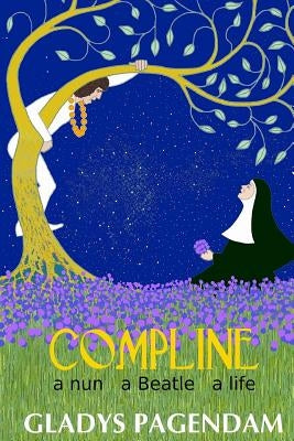 Compline: A nun A Beatle A Life by Pagendam, David